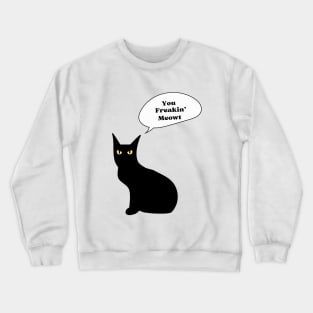 You freakin' meowt Crewneck Sweatshirt